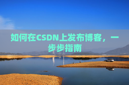 如何在CSDN上发布博客，一步步指南